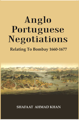 Anglo Portuguese Negotiations : Relating To Bombay 1660-1677(Paperback, Shafaat Ahmad Khan)