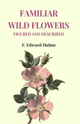 Familiar Wild Flowers Figured and Described(Paperback, F. Edward Hulme)