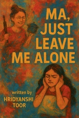 Ma, Just Leave Me Alone(English, Paperback, Hridyanshi Toor)