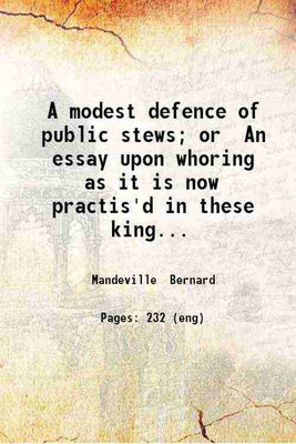 A modest defence of public stews; Or An essay upon whoring as it is now practis'd in these kingdoms. 1724 [Hardcover](Hardcover, Layman)