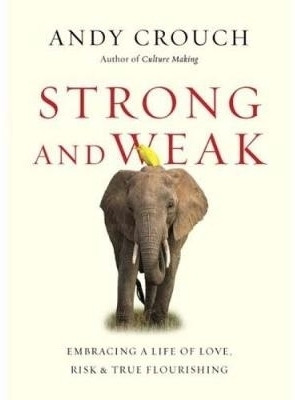 Strong and Weak - Embracing a Life of Love, Risk and True Flourishing(English, Paperback, Crouch Andy)