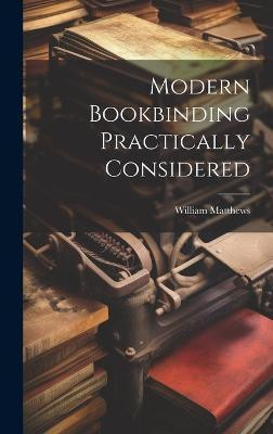 Modern Bookbinding Practically Considered(English, Hardcover, Matthews William)