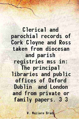 Clerical and parochial records of Cork Cloyne and Ross taken from diocesan and parish registries mss in The principal libraries and public offices of Oxford Dublin and London and from priv [Hardcover](Hardcover, W. Maziere Brady)