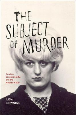 The Subject of Murder - Gender, Exceptionality, and the Modern Killer(English, Paperback, Downing Lisa)