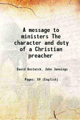 A message to ministers The character and duty of a Christian preacher 1850 [Hardcover](Hardcover, David Bostwick, John Jennings)