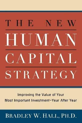 The New Human Capital Strategy  - Improving the Value of Your Most Important Investment--Year After Year(English, Paperback, HALL Bradley W.)