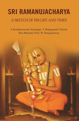 Sri Ramanujacharya: A Sketch of His Life and Times(Paperback, S. Krishnaswami Aiyangar, T. Rajagopala Chariar, Rao Bahadur Prof. M. Rangacharya)