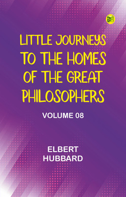 Little Journeys to the Homes of the Great Philosophers, Volume 8(Paperback, Elbert Hubbard)