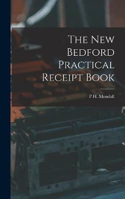 The New Bedford Practical Receipt Book(English, Hardcover, Mendall P H)