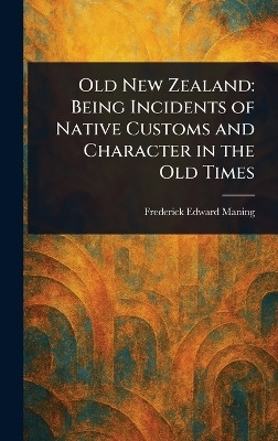 Old New Zealand(English, Hardcover, Maning Frederick Edward)