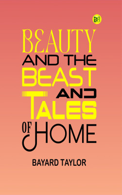 Beauty and the Beast, and Tales of Home(Paperback, Bayard Taylor)