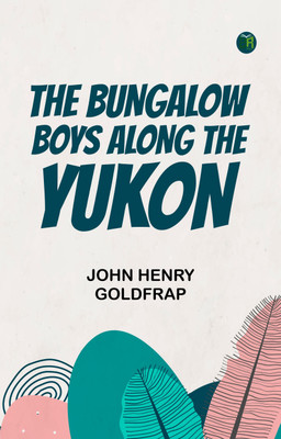 The Bungalow Boys Along the Yukon(Paperback, John Henry Goldfrap)