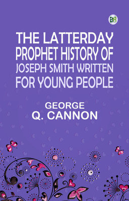 The LatterDay Prophet History of Joseph Smith Written for Young People(Paperback, George Q. Cannon)