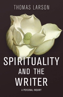 Spirituality and the Writer(English, Hardcover, Larson Thomas)