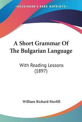 A Short Grammar Of The Bulgarian Language(English, Paperback, Morfill William Richard)