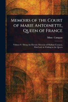 Memoirs of the Court of Marie Antoinette, Queen of France(English, Paperback, Campan Mme (Jeanne-Louise-Henriette))