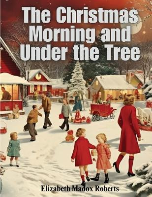 The Christmas Morning and Under the Tree(English, Paperback, Elizabeth Madox Roberts)