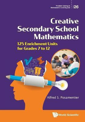Creative Secondary School Mathematics: 125 Enrichment Units For Grades 7 To 12(English, Paperback, Posamentier Alfred S)