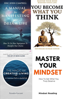 A Manual For Manifesting Your Dream Life + You Become What You Think - You Become What You Think + The Magic of Creative Living + Master Your Mindset: How To Get What You Truly Deserve(Paperback, Campbell Eric John, Shubham Kumar Singh, Gavrani Renuka, Mindset Reading) A Manual For Manifesting Your Dream Life + You Become What You Think - You Become What You Think + The Magic of Creative Living + Master Your Mindset: How To Get What You Truly Deserve(Paperback, Campbell Eric John, Shubham Kumar Singh, Gavrani Renuka, Mindset Reading)