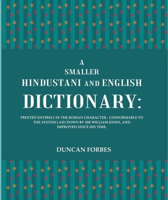 A Smaller Hindustani and English Dictionary : Printed Entirely in the Roman Character, Conformable To the System Laid Down By Sir William Jones(Paperback, Duncan Forbes)