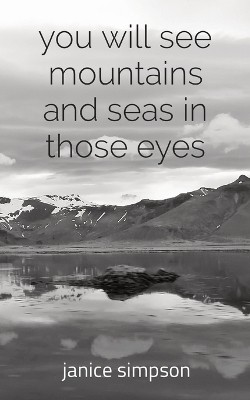 you will see mountains and seas in those eyes(English, Paperback, Simpson Janice)