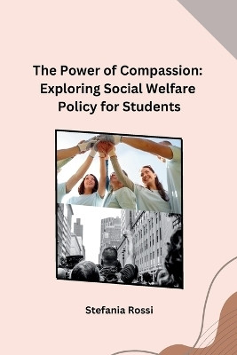 The Power of Compassion: Exploring Social Welfare Policy for Students(English, Paperback, Stefania Rossi)
