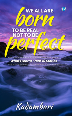 We all are born to be real, not to be perfect: What I learnt from 10 stories(Paperback, Kadambari Garg)
