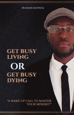 Get busy living or Get busy dying  - A wake-up call to master your mindset(Paperback, Munashe Mupinga)