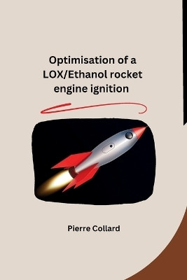 Optimisation of a LOX/Ethanol rocket engine ignition(English, Paperback, Pierre Collard)