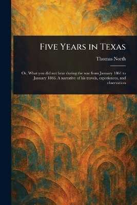 Five Years in Texas(English, Paperback, North Thomas)