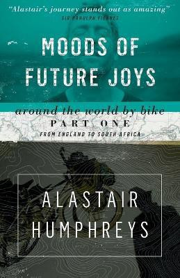 Moods of Future Joys - Around the world by bike Part 1(English, Paperback, Humphreys Alastair)