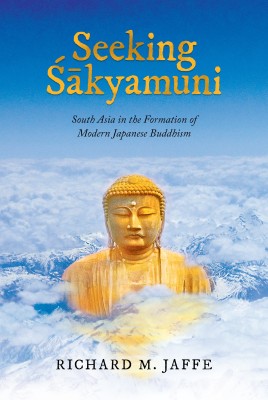 Seeking Sakyamuni: South Asia in the Formation of Modern Japanese Buddhism(Hardcover, Richard M. Jaffe)