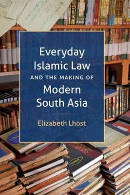 Everyday Islamic Law and the Making of Modern South Asia(English, Hardcover, Lhost Elizabeth)