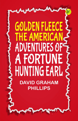 Golden Fleece The American Adventures of a Fortune Hunting Earl(Paperback, David Graham Phillips)