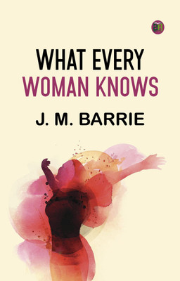What Every Woman Knows(Paperback, J. M. Barrie)