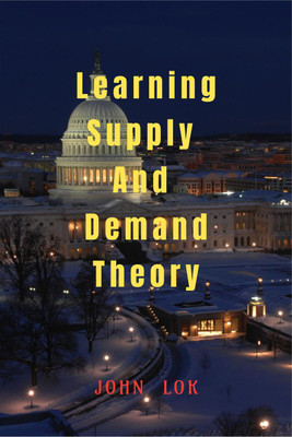 Learning Supply And Demand Theory(English, Hardcover, John Lok)