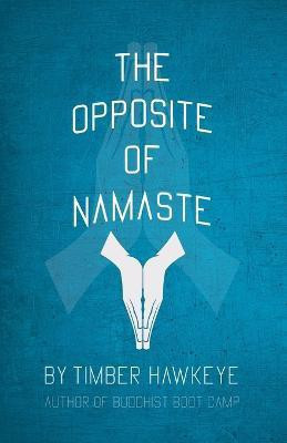 The Opposite of Namaste(English, Paperback, Hawkeye Timber)