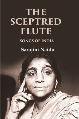 The Sceptred Flute Songs of India [Hardcover](Hardcover, Sarojini Naidu)