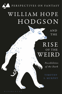 William Hope Hodgson and the Rise of the Weird(English, Hardcover, Murphy Timothy S. Dr)