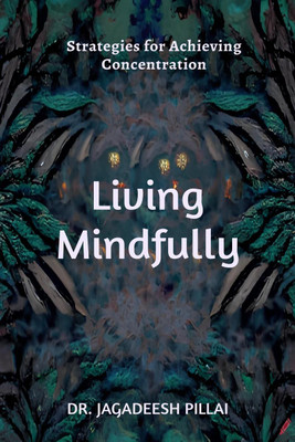 Living Mindfully  - Strategies for Achieving Clarity and Focus(English, Paperback, Jagadeesh Dr)