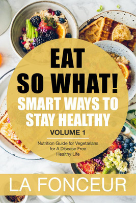 Eat So What! Smart Ways To Stay Healthy Volume 1(English, Paperback, La Fonceur)