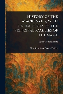 History of the Mackenzies, With Genealogies of the Principal Families of the Name(English, Paperback, MacKenzie Alexander)