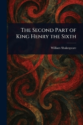 The Second Part of King Henry the Sixth(English, Paperback, Shakespeare William)