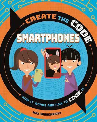Create the Code: Smartphones(English, Paperback, Wainewright Max)