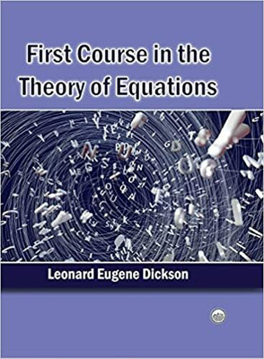 First Course in the Theory of Equations(Paperback, Leonard Eugene Dickson)