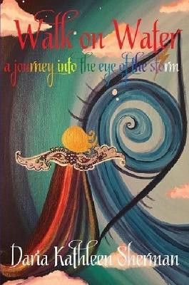 Walk on Water - a journey into the eye of the storm(English, Paperback, Sherman Daria Kathleen PhD)