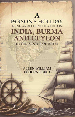 A parson's holiday: being an account of a tour in India, Burma, and Ceylon, in the winter of 1882-83 [Hardcover](Hardcover, Allen William Osborne Bird)