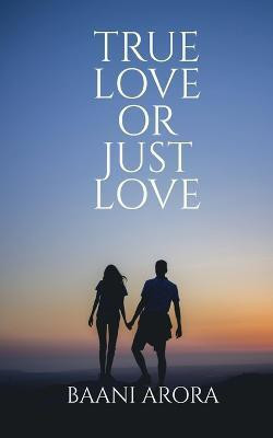 True Love or Just Love(English, Paperback, Arora Baani)