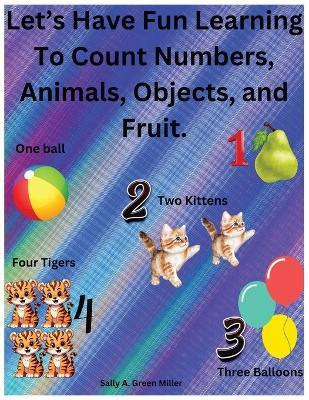 Let's Have Fun Learning To Count Numbers, Animals, Objects, and Fruit.(English, Paperback, Miller Sally A)