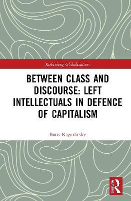 Between Class and Discourse: Left Intellectuals in Defence of Capitalism(English, Hardcover, Kagarlitsky Boris)